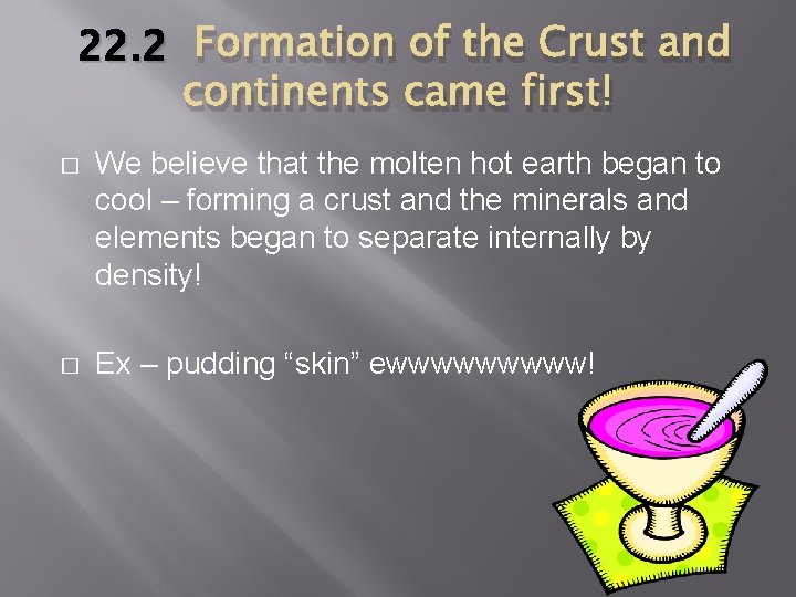 22. 2 Formation of the Crust and continents came first! � We believe that