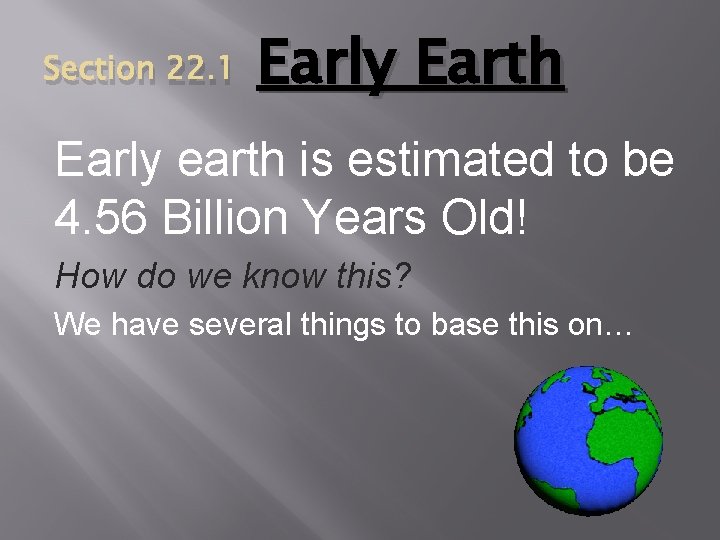 Section 22. 1 Early Earth Early earth is estimated to be 4. 56 Billion