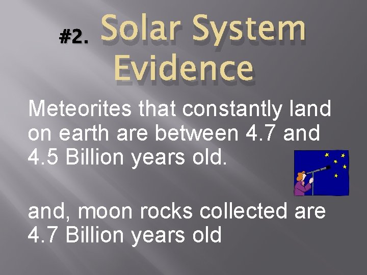#2. Solar System Evidence Meteorites that constantly land on earth are between 4. 7