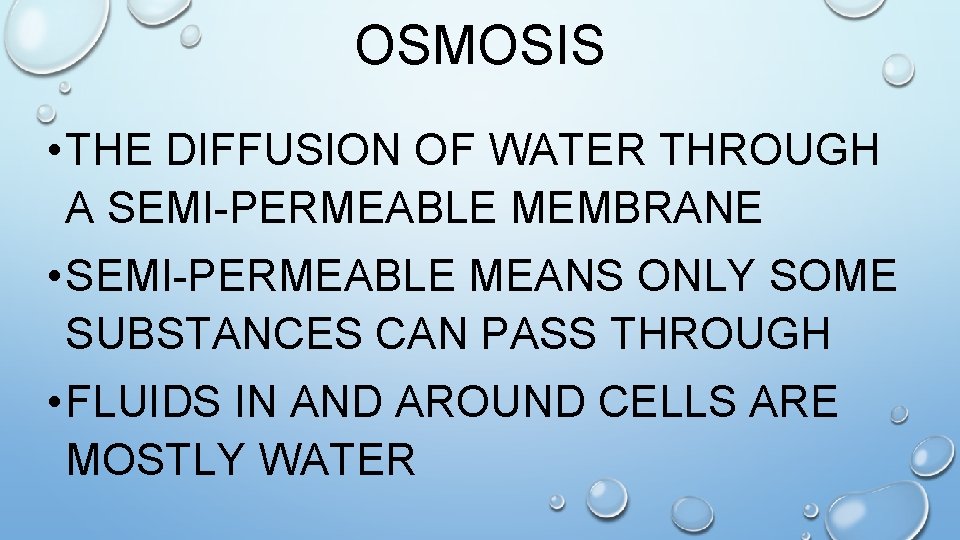 OSMOSIS • THE DIFFUSION OF WATER THROUGH A SEMI-PERMEABLE MEMBRANE • SEMI-PERMEABLE MEANS ONLY