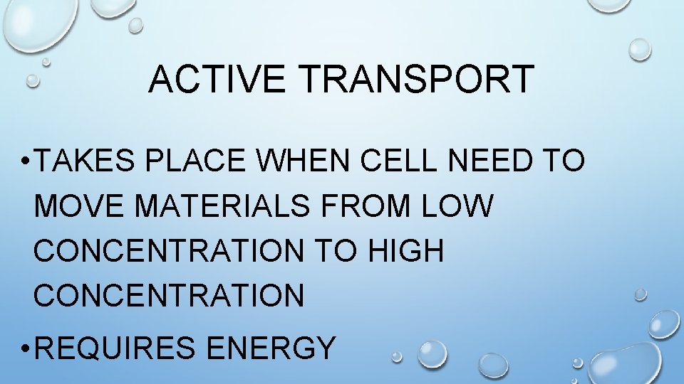 ACTIVE TRANSPORT • TAKES PLACE WHEN CELL NEED TO MOVE MATERIALS FROM LOW CONCENTRATION