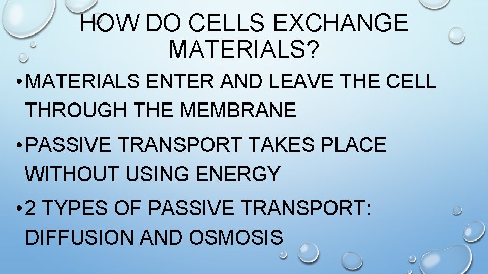 HOW DO CELLS EXCHANGE MATERIALS? • MATERIALS ENTER AND LEAVE THE CELL THROUGH THE