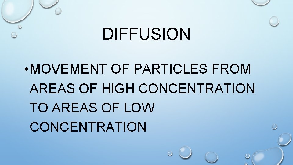 DIFFUSION • MOVEMENT OF PARTICLES FROM AREAS OF HIGH CONCENTRATION TO AREAS OF LOW