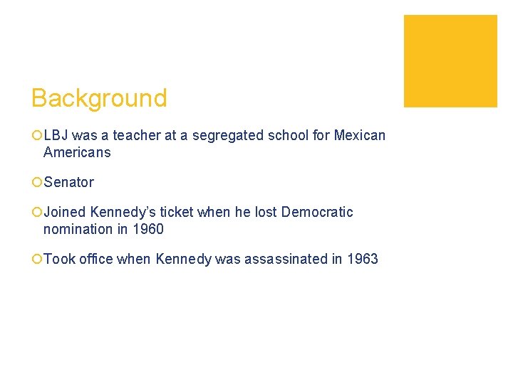 Background ¡LBJ was a teacher at a segregated school for Mexican Americans ¡Senator ¡Joined