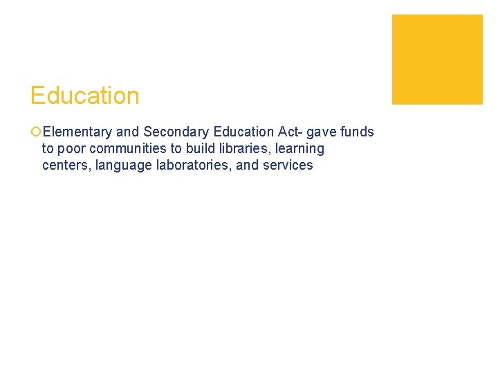 Education ¡Elementary and Secondary Education Act- gave funds to poor communities to build libraries,