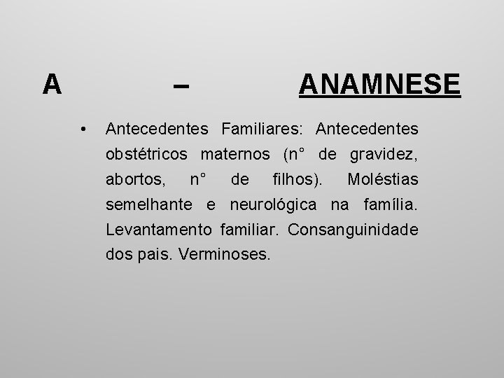A – • ANAMNESE Antecedentes Familiares: Antecedentes obstétricos maternos (n° de gravidez, abortos, n°