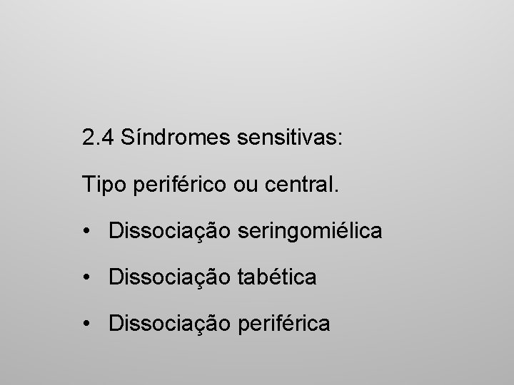 2. 4 Síndromes sensitivas: Tipo periférico ou central. • Dissociação seringomiélica • Dissociação tabética