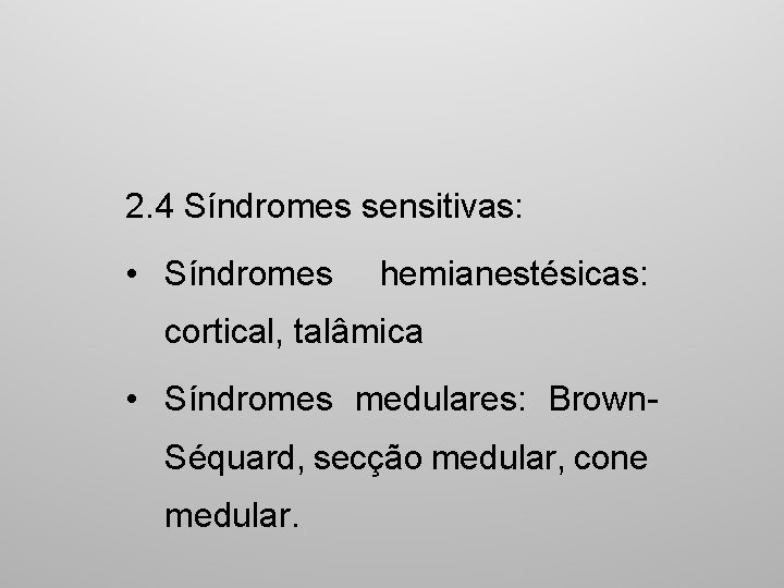2. 4 Síndromes sensitivas: • Síndromes hemianestésicas: cortical, talâmica • Síndromes medulares: Brown Séquard,