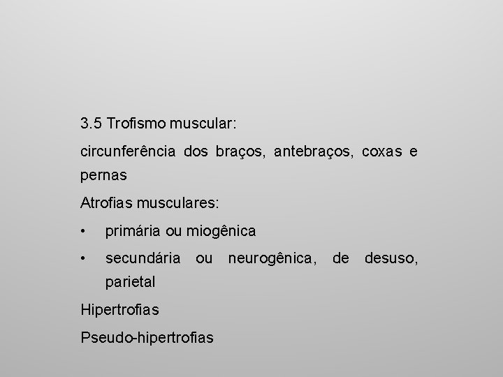 3. 5 Trofismo muscular: circunferência dos braços, antebraços, coxas e pernas Atrofias musculares: •