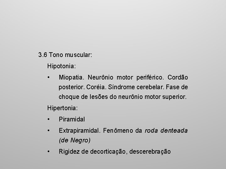 3. 6 Tono muscular: Hipotonia: • Miopatia. Neurônio motor periférico. Cordão posterior. Coréia. Síndrome