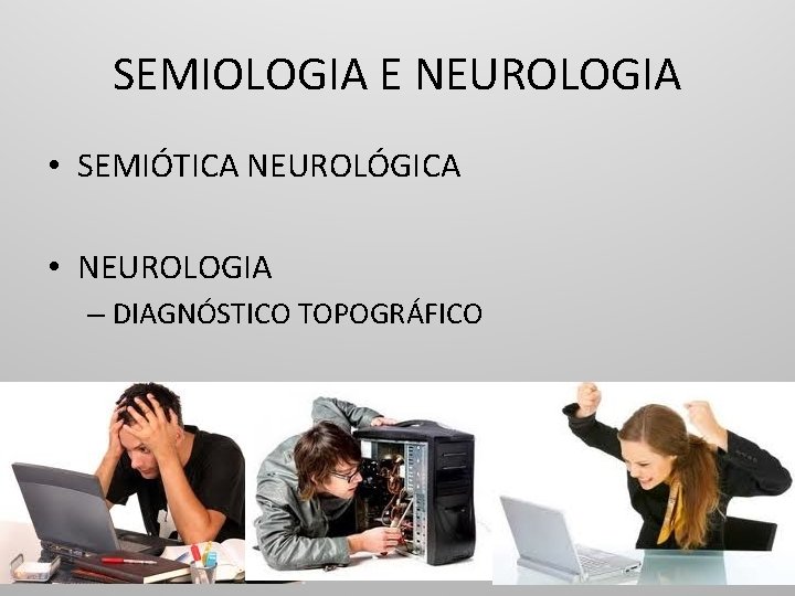 SEMIOLOGIA E NEUROLOGIA • SEMIÓTICA NEUROLÓGICA • NEUROLOGIA – DIAGNÓSTICO TOPOGRÁFICO 