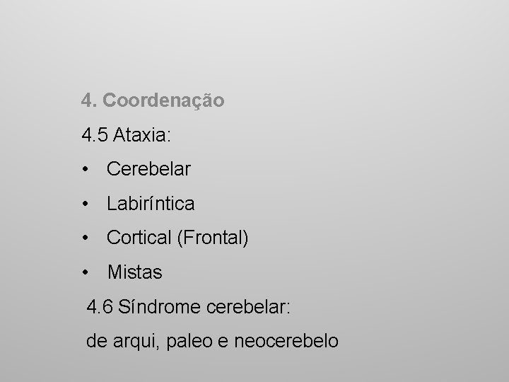 4. Coordenação 4. 5 Ataxia: • Cerebelar • Labiríntica • Cortical (Frontal) • Mistas