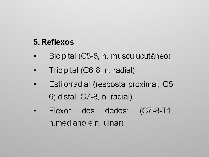 5. Reflexos • Bicipital (C 5 6, n. musculucutâneo) • Tricipital (C 6 8,