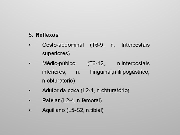 5. Reflexos • Costo abdominal (T 6 9, n. Intercostais superiores) • Médio púbico