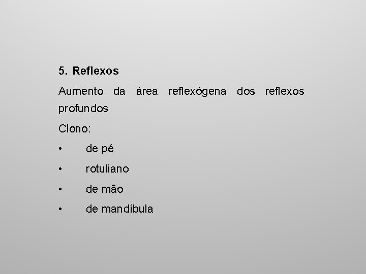 5. Reflexos Aumento da área reflexógena dos reflexos profundos Clono: • de pé •