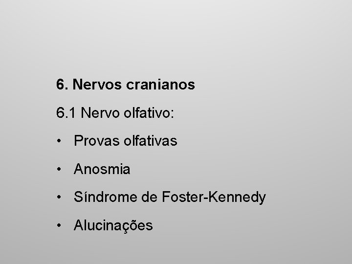 6. Nervos cranianos 6. 1 Nervo olfativo: • Provas olfativas • Anosmia • Síndrome