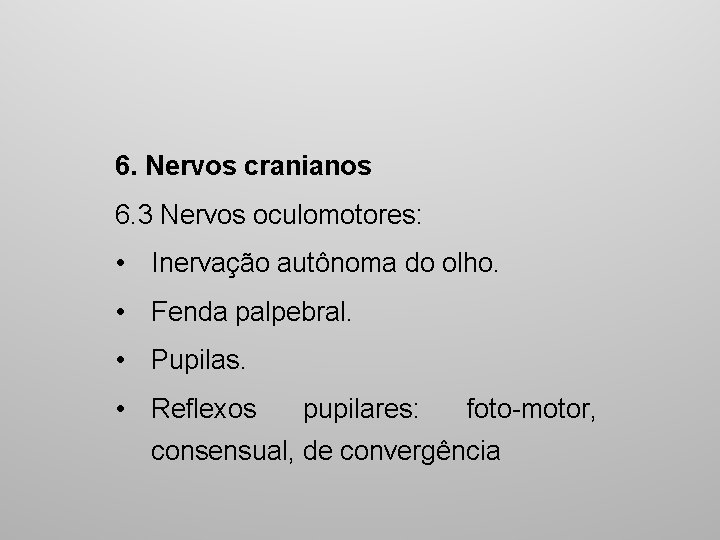 6. Nervos cranianos 6. 3 Nervos oculomotores: • Inervação autônoma do olho. • Fenda