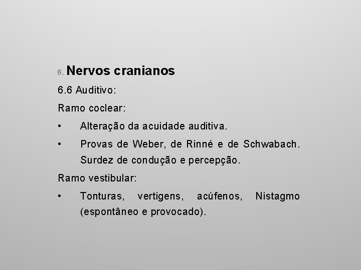 6. Nervos cranianos 6. 6 Auditivo: Ramo coclear: • Alteração da acuidade auditiva. •