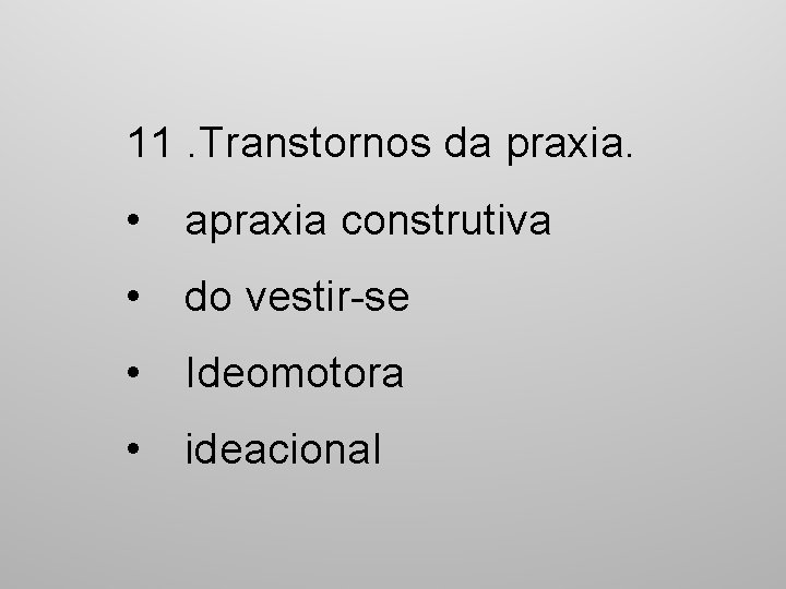 11. Transtornos da praxia. • apraxia construtiva • do vestir se • Ideomotora •