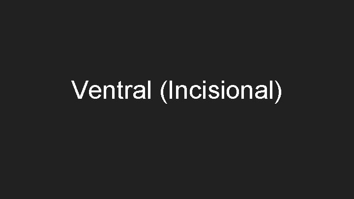 Ventral (Incisional) 