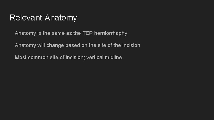 Relevant Anatomy is the same as the TEP herniorrhaphy Anatomy will change based on