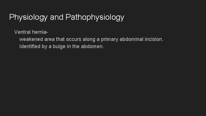 Physiology and Pathophysiology Ventral herniaweakened area that occurs along a primary abdominal incision. Identified