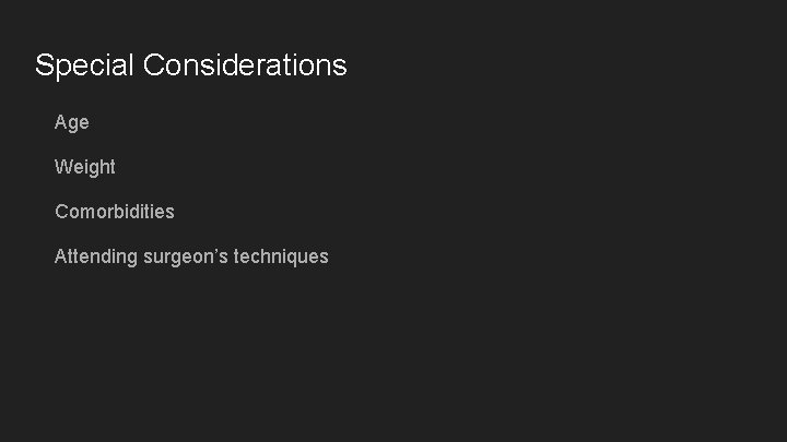Special Considerations Age Weight Comorbidities Attending surgeon’s techniques 