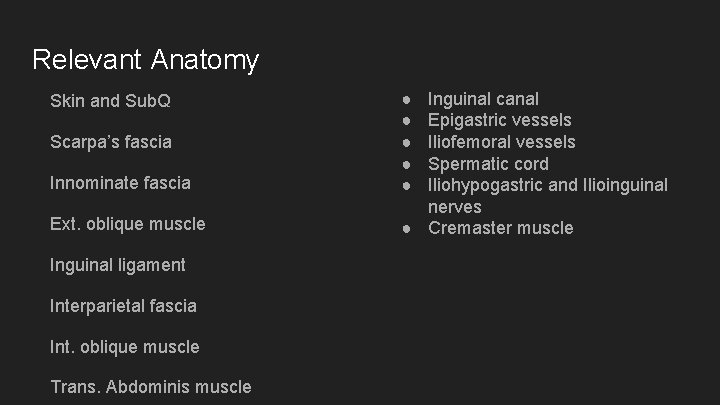 Relevant Anatomy Skin and Sub. Q Scarpa’s fascia Innominate fascia Ext. oblique muscle Inguinal
