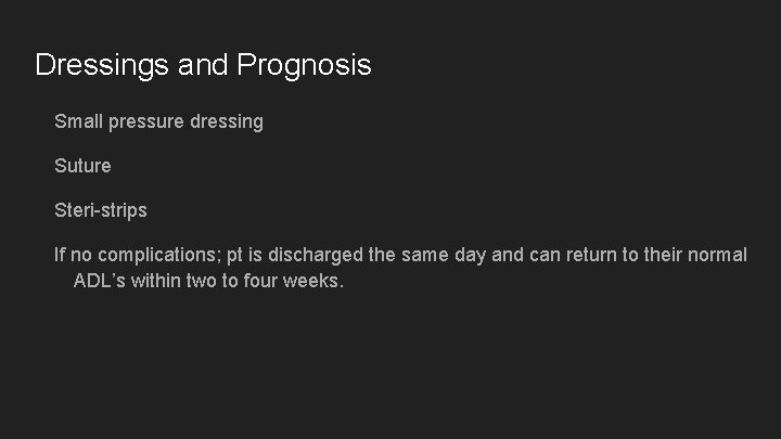 Dressings and Prognosis Small pressure dressing Suture Steri-strips If no complications; pt is discharged