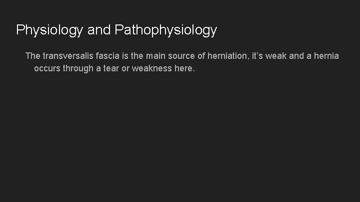 Physiology and Pathophysiology The transversalis fascia is the main source of herniation, it’s weak