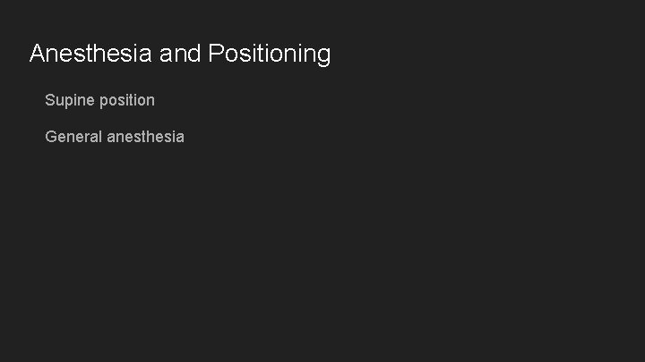 Anesthesia and Positioning Supine position General anesthesia 