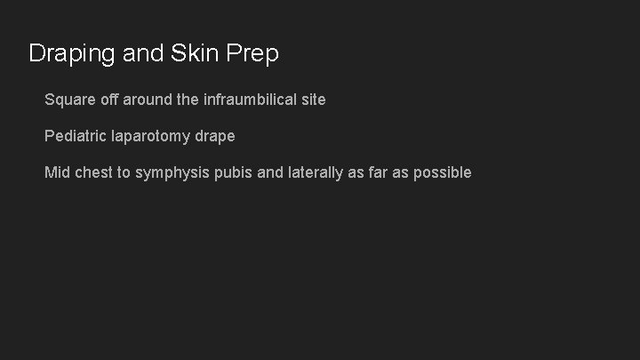 Draping and Skin Prep Square off around the infraumbilical site Pediatric laparotomy drape Mid