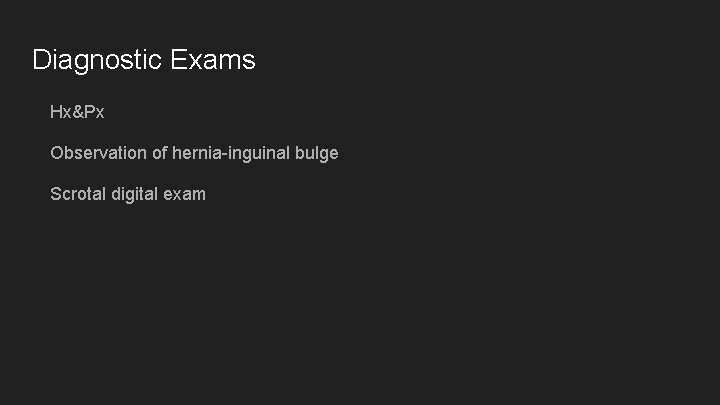 Diagnostic Exams Hx&Px Observation of hernia-inguinal bulge Scrotal digital exam 