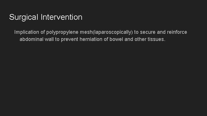 Surgical Intervention Implication of polypropylene mesh(laparoscopically) to secure and reinforce abdominal wall to prevent