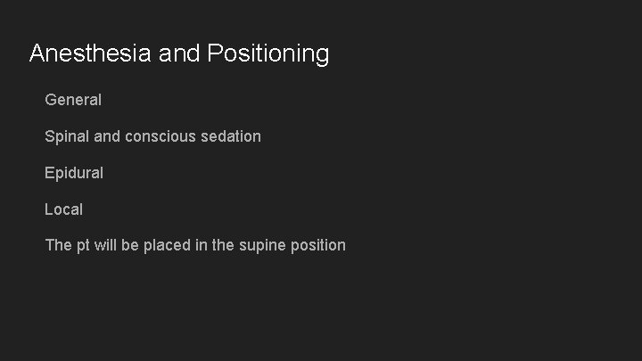 Anesthesia and Positioning General Spinal and conscious sedation Epidural Local The pt will be
