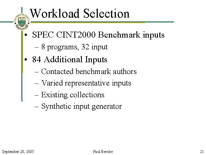 Workload Selection • SPEC CINT 2000 Benchmark inputs – 8 programs, 32 input •