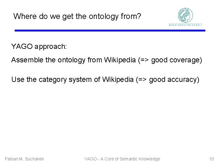 Where do we get the ontology from? YAGO approach: Assemble the ontology from Wikipedia