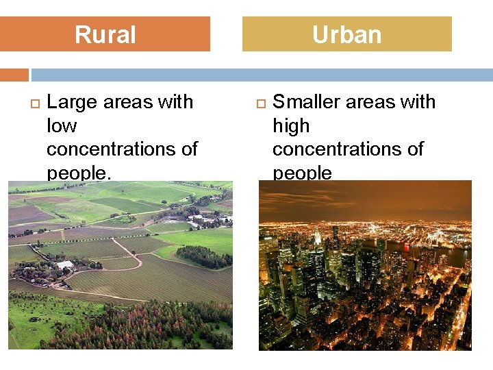 Rural Large areas with low concentrations of people. Urban Smaller areas with high concentrations