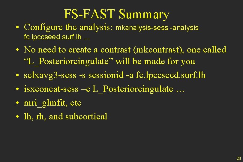 FS-FAST Summary • Configure the analysis: mkanalysis-sess -analysis fc. lpccseed. surf. lh … •