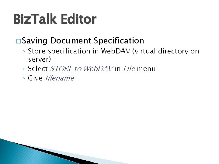 Biz. Talk Editor � Saving Document Specification ◦ Store specification in Web. DAV (virtual