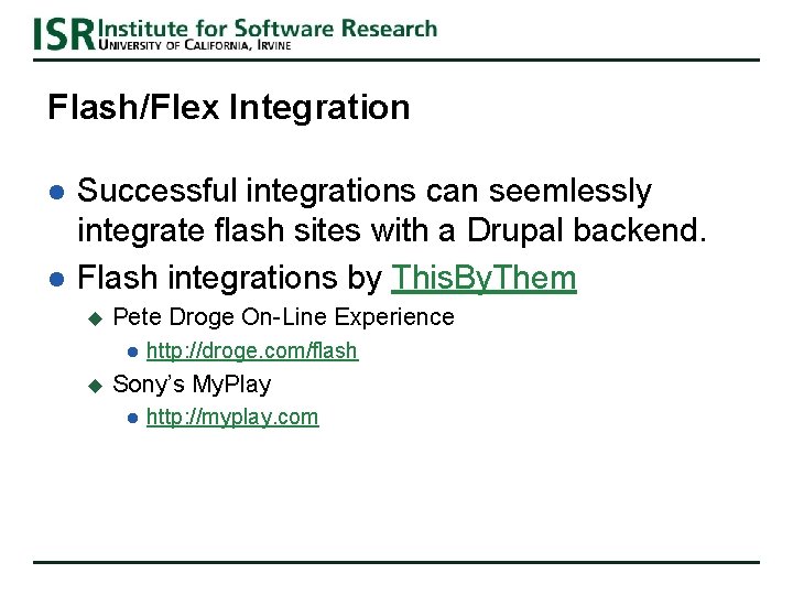 Flash/Flex Integration l l Successful integrations can seemlessly integrate flash sites with a Drupal Flash/Flex Integration l l Successful integrations can seemlessly integrate flash sites with a Drupal