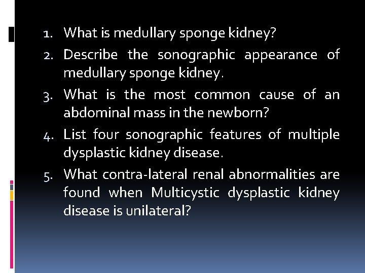 1. What is medullary sponge kidney? 2. Describe the sonographic appearance of medullary sponge