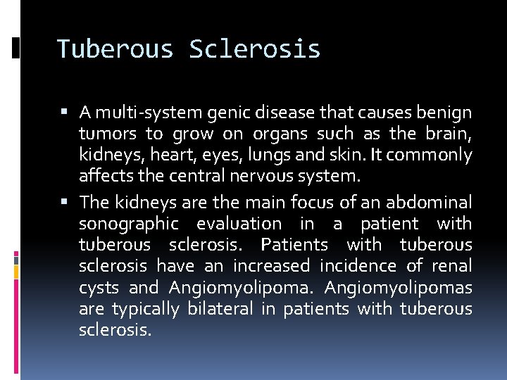 Tuberous Sclerosis A multi-system genic disease that causes benign tumors to grow on organs