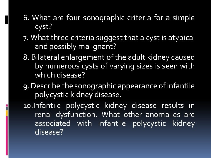 6. What are four sonographic criteria for a simple cyst? 7. What three criteria