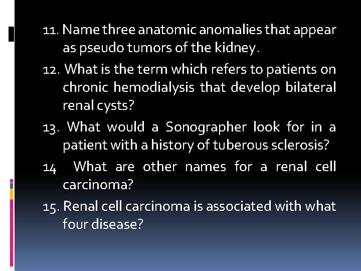 11. Name three anatomic anomalies that appear as pseudo tumors of the kidney. 12.