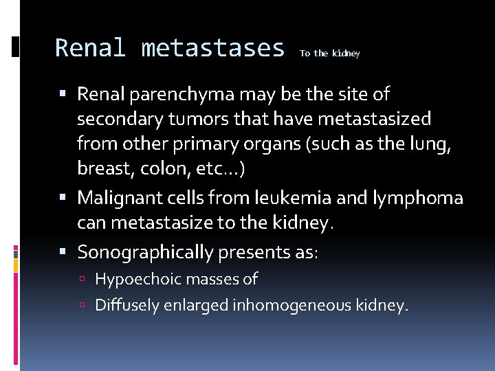 Renal metastases To the kidney Renal parenchyma may be the site of secondary tumors