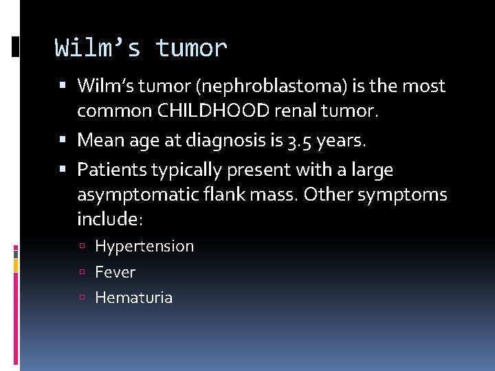 Wilm’s tumor (nephroblastoma) is the most common CHILDHOOD renal tumor. Mean age at diagnosis