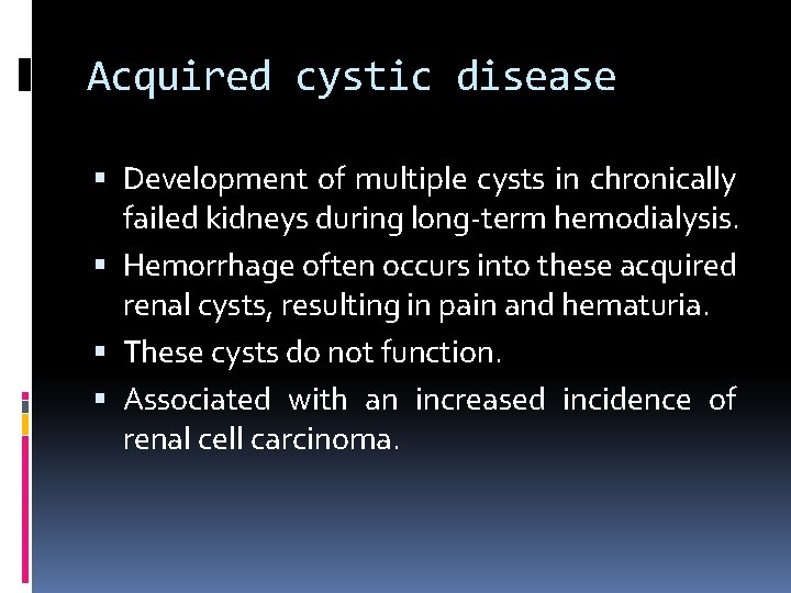 Acquired cystic disease Development of multiple cysts in chronically failed kidneys during long-term hemodialysis.