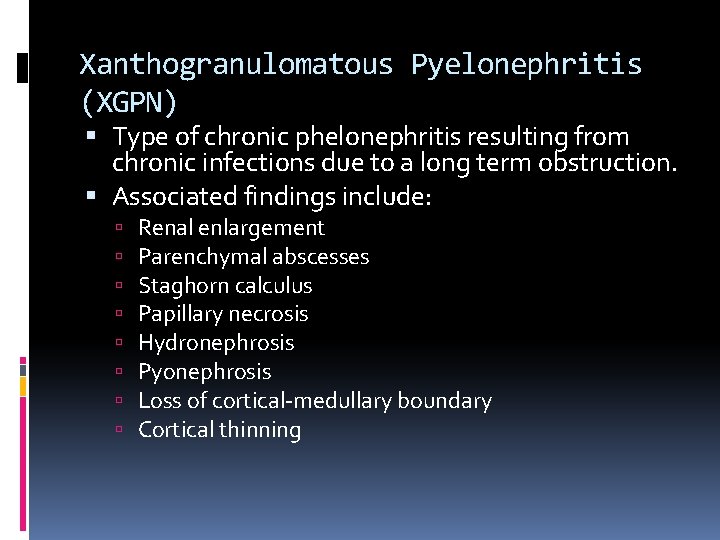 Xanthogranulomatous Pyelonephritis (XGPN) Type of chronic phelonephritis resulting from chronic infections due to a
