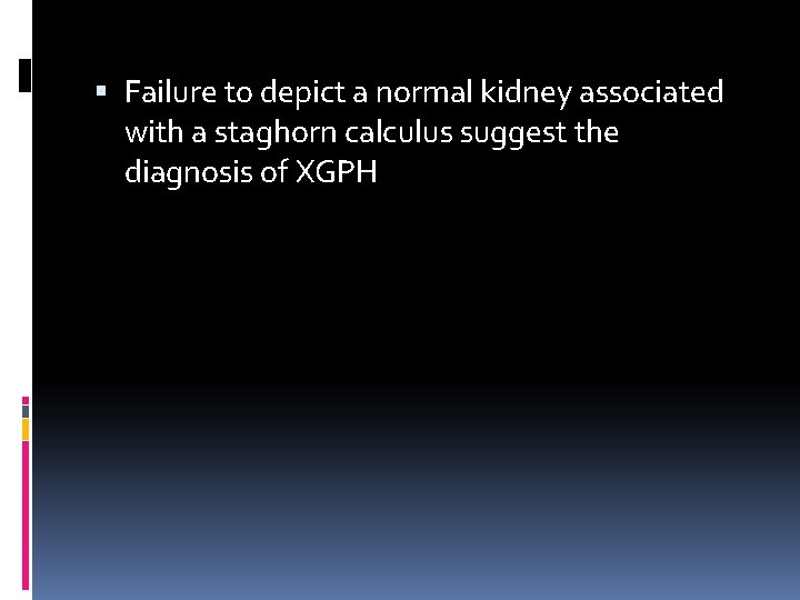  Failure to depict a normal kidney associated with a staghorn calculus suggest the